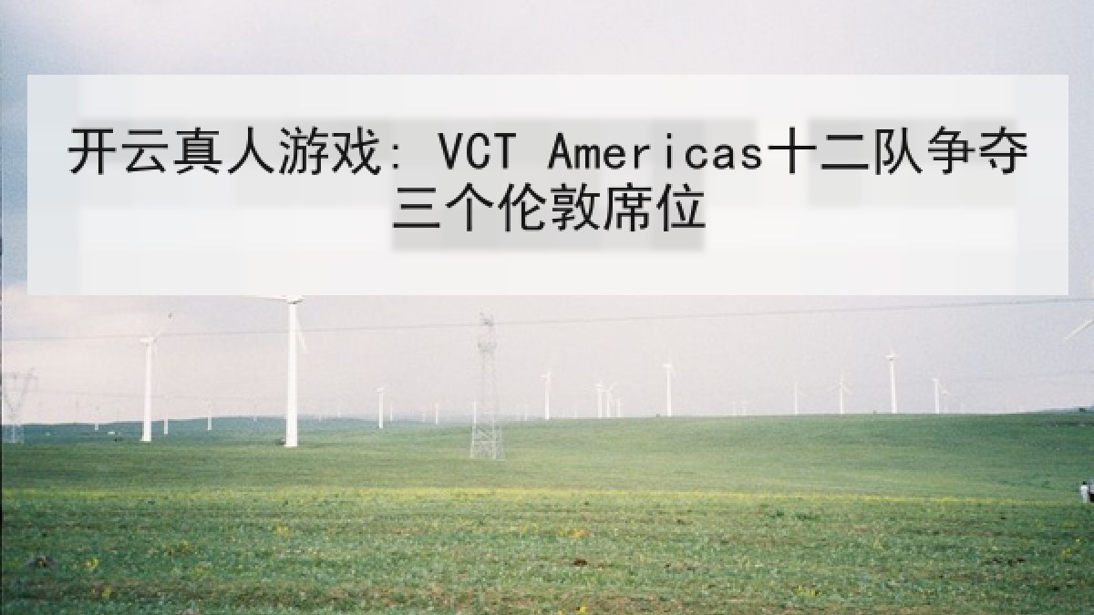 开云真人游戏: VCT Americas十二队争夺三个伦敦席位