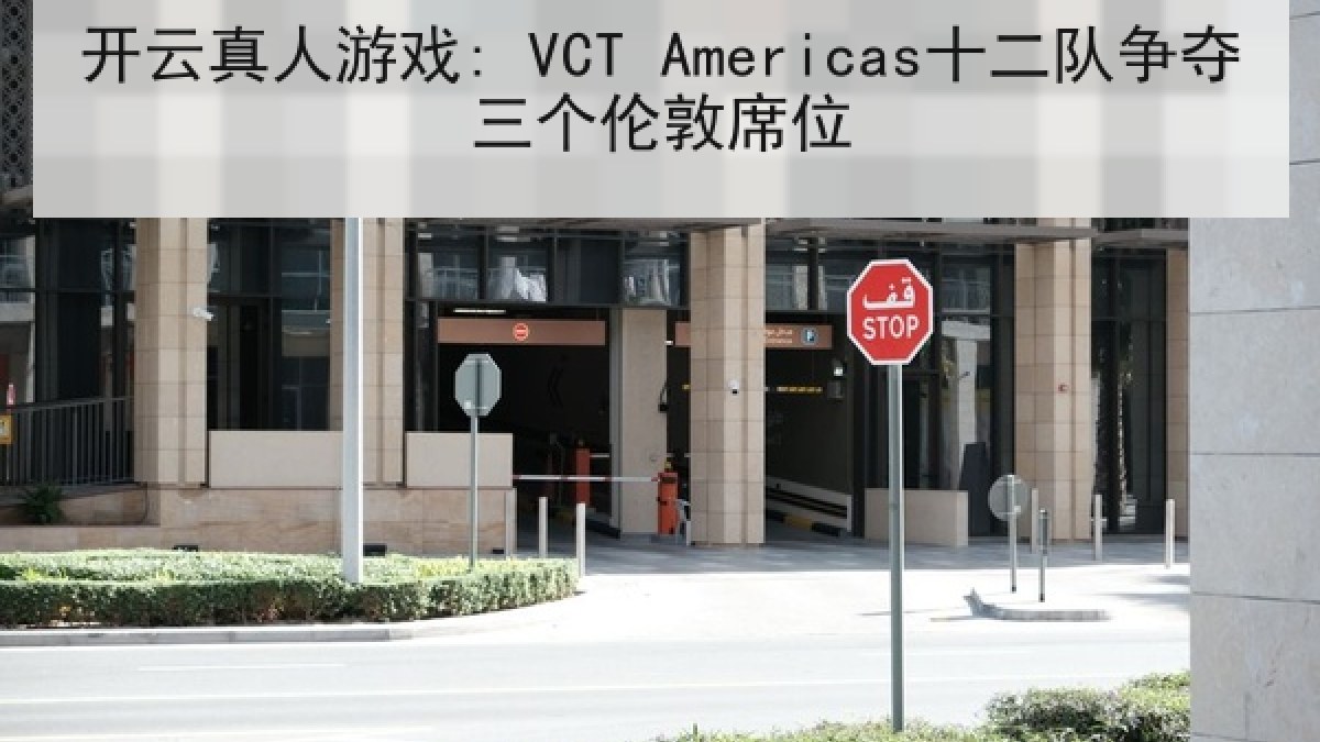开云真人游戏: VCT Americas十二队争夺三个伦敦席位