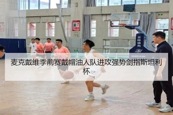 麦克戴维季前赛戴帽油人队进攻强势剑指斯坦利杯